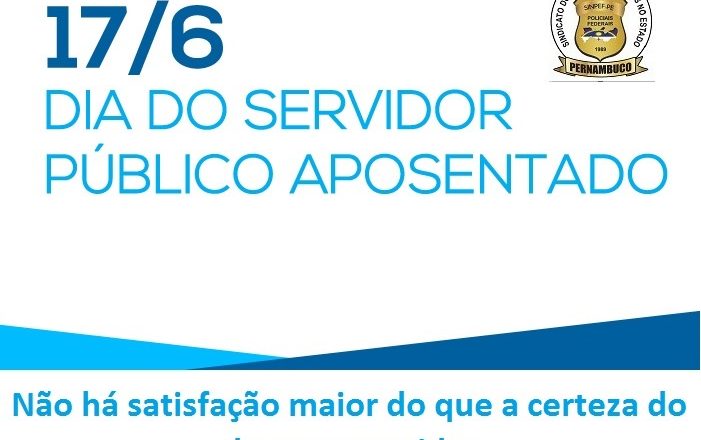 17 DE JUNHO – DIA DO SERVIDOR PÚBLICO APOSENTADO