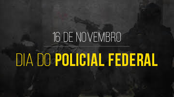 16 DE NOVEMBRO – DIA DO POLICIAL FEDERAL