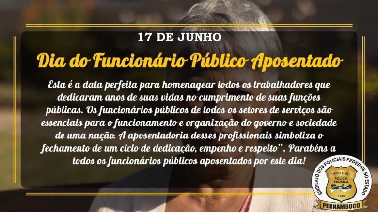 17 DE JUNHO – DIA DO SERVIDOR PÚBLICO APOSENTADO